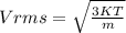 Vrms=\sqrt{\frac{3KT}{m} }