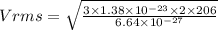 Vrms=\sqrt{\frac{3\times 1.38\times 10^{-23}\times 2\times 206}{6.64\times 10^{-27}}}