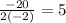\frac{-20}{2(-2)} =5