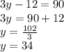 3y-12=90\\3y=90+12\\y=\frac{102}{3}\\ y=34