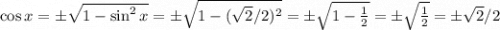 \cos x =\pm \sqrt{1- \sin^2 x}=\pm \sqrt{1 - ( \sqrt{2}/2)^2} = \pm \sqrt{1 - \frac  1 2} = \pm \sqrt{ \frac 1 2 } = \pm \sqrt{2}/2