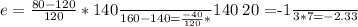 e=\frac{80-120}{120} * \frac{$140}{160 - 140} = \frac{-40}{120} * \frac{$140}{$20}  =\frac{-1}{3} * 7 = -2.33