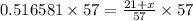 0.516581 \times 57 =\frac{21+x}{57}\times 57