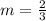 m=\frac{2}{3}