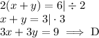 2( x + y ) = 6|\div 2\\ x+y=3|\cdot3\\ 3x+3y=9\implies \text{D}\\