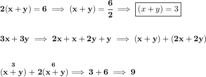 \bf 2(x+y)=6\implies (x+y)=\cfrac{6}{2}\implies \boxed{(x+y)=3} \\\\\\ 3x+3y\implies 2x+x+2y+y\implies (x+y)+(2x+2y) \\\\\\ \stackrel{3}{(x+y)}+\stackrel{6}{2(x+y)}\implies 3+6\implies 9