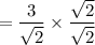 = \dfrac{3}{\sqrt{2}} \times \dfrac{\sqrt{2}}{\sqrt{2}}