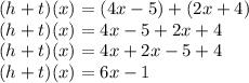 (h + t)(x) = (4x - 5) + (2x + 4) \\ (h + t)(x) = 4x - 5 + 2x + 4 \\ (h + t)(x) = 4x + 2x - 5 + 4 \\ (h + t)(x) = 6x - 1