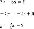 2x - 3y = 6\\\\-3y = -2x + 6\\\\y = \frac{2}{3}x - 2