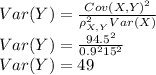 Var(Y)=\frac{Cov(X,Y)^2}{\rho_{X,Y} ^2Var(X)}\\  Var(Y)=\frac{94.5^2}{0.9 ^215^2}\\  Var(Y)=49