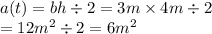 a(t) = bh \div 2 = 3m \times 4m \div 2  \\ = 12 {m}^{2}  \div 2 = 6 {m}^{2}