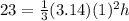 23 =  \frac{1}{3} (3.14)  (1)^{2}h