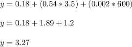 y = 0.18 + (0.54*3.5)+(0.002*600)\\ \\ y= 0.18 +1.89 +1.2\\ \\ y= 3.27