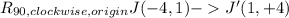 R_{90, clockwise, origin}J(-4,1) - J'(1,+4)