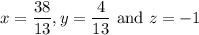x=\dfrac{38}{13},y=\dfrac{4}{13}\text{ and }z=-1