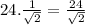 24.\frac{1}{\sqrt{2} }=\frac{24}{\sqrt{2} }