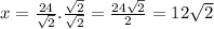 x=\frac{24}{\sqrt{2}}.\frac{\sqrt{2} }{\sqrt{2} }=\frac{24\sqrt{2} }{2}=12\sqrt{2}