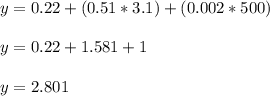y= 0.22+(0.51*3.1)+(0.002*500) \\ \\ y=0.22+1.581 +1\\ \\ y=2.801