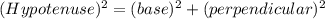 (Hypotenuse)^{2}=(base)^{2}+(perpendicular)^{2}