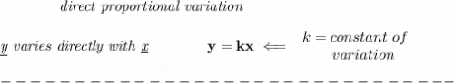 \bf \qquad \qquad \textit{direct proportional variation} \\\\ \textit{\underline{y} varies directly with \underline{x}}\qquad \qquad  y=kx\impliedby  \begin{array}{llll} k=constant\ of\\ \qquad  variation \end{array}\\\\ -------------------------------