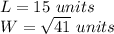 L=15\ units\\W=\sqrt{41}\ units