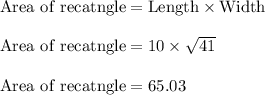 \rm Area \ of \ recatngle=Length \times Width\\\\\rm Area \ of \ recatngle=10 \times \sqrt{41}\\\\Area \ of \ recatngle=65.03