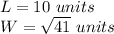 L=10\ units\\W=\sqrt{41}\ units