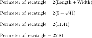 \rm Perimeter\ of \ recatngle=2(Length + Width)\\\\\rm Perimeter\ of \ recatngle=2(5+\sqrt{41} )\\\\\rm Perimeter\ of \ recatngle=2(11.41)\\\\\rm Perimeter\ of \ recatngle=22.81