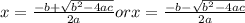 x = \frac{-b + \sqrt{b^{2}-4ac}}{2a}  or x = \frac{-b - \sqrt{b^{2}-4ac}}{2a}