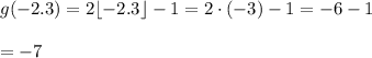 g(-2.3)=2\lfloor -2.3\rfloor-1=2\cdot (-3)-1=-6-1\\\\=-7