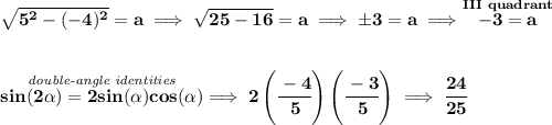 \bf \sqrt{5^2-(-4)^2}=a\implies \sqrt{25-16}=a\implies \pm 3=a\implies \stackrel{III~quadrant}{-3=a} \\\\\\ \stackrel{\textit{double-angle identities}}{sin(2\alpha)= 2sin(\alpha)cos(\alpha)}\implies 2\left( \cfrac{-4}{5} \right)\left( \cfrac{-3}{5} \right) \implies  \cfrac{24}{25}