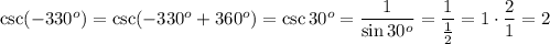 \csc(-330^o)=\csc(-330^o+360^o)=\csc30^o=\dfrac{1}{\sin30^o}=\dfrac{1}{\frac{1}{2}}=1\cdot\dfrac{2}{1}=2