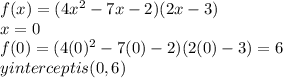 f(x) = (4x^2 - 7x - 2)(2x - 3)\\x=0\\f(0) = (4(0)^2 - 7(0)- 2)(2(0)- 3)=6\\y intercept is (0,6)