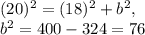 (20)^2=(18)^2+b^2,\\ b^2=400-324=76