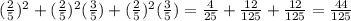 (\frac{2}{5} )^2 +(\frac{2}{5} )^2(\frac{3}{5} ) +(\frac{2}{5} )^2 (\frac{3}{5} )=\frac{4}{25} +\frac{12}{125} +\frac{12}{125} =\frac{44}{125}
