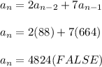 a_n=2a_{n-2}+7a_{n-1}\\ \\ a_n=2(88)+7(664)\\ \\ a_n=4824(FALSE)