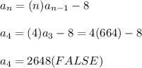 a_n=(n)a_{n-1}-8\\ \\  a_4=(4)a_3-8=4(664)-8\\\\a_4=2648 (FALSE)