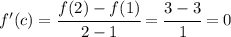 f'(c) = \cfrac{f(2)-f(1)}{2-1} = \cfrac{3-3}{1} = 0