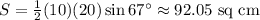 S=\frac 1 2(10)(20) \sin 67^\circ \approx 92.05 \textrm{ sq cm}