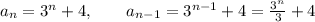 a_n = 3^n+4,\qquad a_{n-1} = 3^{n-1} + 4 = \frac{3^n}{3} + 4
