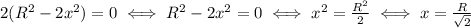 2(R^2-2x^2) = 0 \iff R^2-2x^2 = 0 \iff x^2 = \frac{R^2}{2} \iff x = \frac{R}{\sqrt{2}}