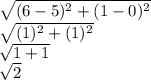 \sqrt{(6-5)^2+(1-0)^2}\\ \sqrt{(1)^2+(1)^2}\\ \sqrt{1+1}\\ \sqrt{2}