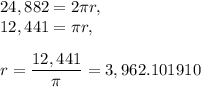 24,882=2\pi r,\\ 12,441=\pi r,\\ \\ r=\dfrac{12,441}{\pi} =3,962.101910