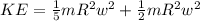 KE = \frac{1}{5}mR^2w^2 +\frac{1}{2} mR^2w^2