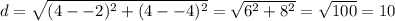 d = \sqrt{(4 - -2)^2 + (4 - -4)^2} = \sqrt{6^2 + 8^2} = \sqrt{100} = 10