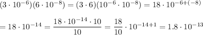 (3\cdot10^{-6})(6\cdot10^{-8})=(3\cdot6)(10^{-6}\cdot10^{-8})=18\cdot10^{-6+(-8)}\\\\=18\cdot10^{-14}=\dfrac{18\cdot10^{-14}\cdot10}{10}=\dfrac{18}{10}\cdot10^{-14+1}=1.8\cdot10^{-13}