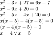 x^2-3x+27=6x+7 \\ x^2-9x+20=0\\ x^2-5x-4x+20=0\\ x(x-5)-4(x-5)=0\\ (x-4)(x-5)=0\\ x=4 \vee x=5