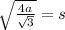 \sqrt{ \frac{4a}{ \sqrt{3} } } = s