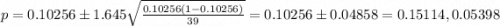 p=0.10256\pm 1.645\sqrt{\frac{0.10256(1-0.10256)}{39}}=0.10256\pm 0.04858=0.15114, 0.05398