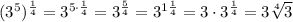 (3^5)^\frac{1}{4}=3^{5\cdot\frac{1}{4}}=3^\frac{5}{4}=3^{1\frac{1}{4}}=3\cdot3^\frac{1}{4}=3\sqrt[4]3